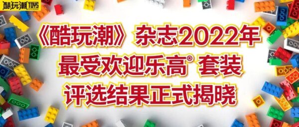 2022年最受酷玩潮读者欢迎乐高套装评选结果正式揭晓