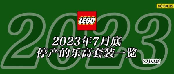 将于2023年7月底停产的乐高套装全名单【七月更新】