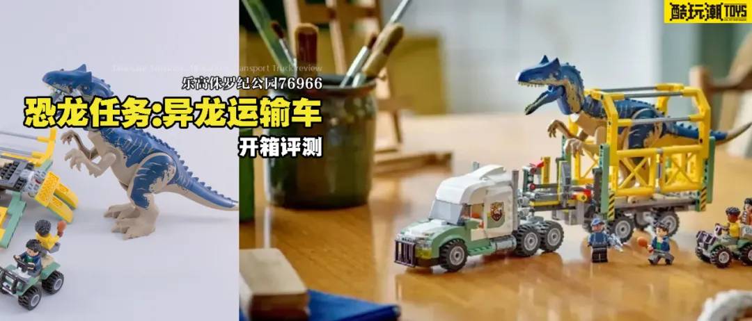 乐高侏罗纪公园76966恐龙任务：异龙运输车开箱评测